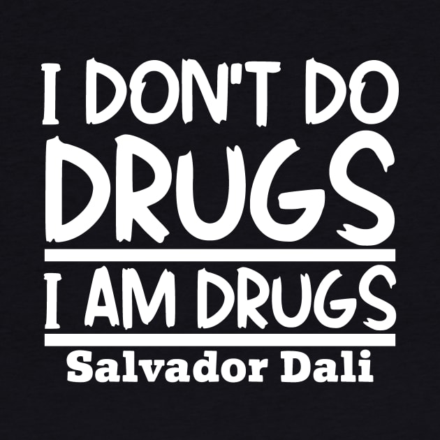 I don't do drugs, I am drugs by colorsplash
